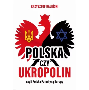"Polska czy UkroPolin czyli Polska Palestyną Europy" to kolejna książka Krzysztofa Balińskiego