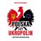 Polska czy UkroPolin czyli Polska Palestyną Europy - Krzysztof Baliński