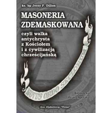Masoneria zdemaskowana, czyli walka Antychrysta z Kościołem i z cywilizacją chrześcijańską - Bp Jerzy F. Dillon
