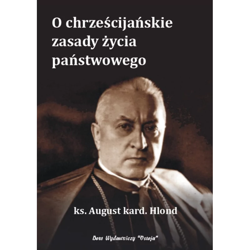 O chrześcijańskie zasady życia państwowego - ks. kard. August Hlond - Prymas Polski