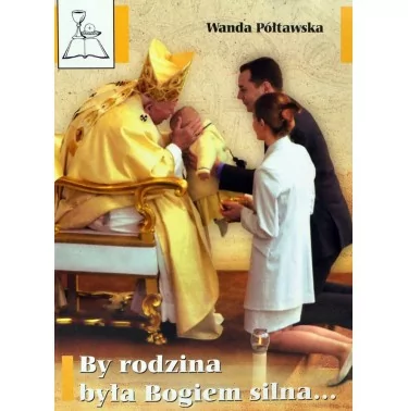 Wanda Półtawska - By rodzina była Bogiem silna | Księgarnia Rodzinna Familis