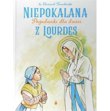 Niepokalana z Lourdes. Pogadanki dla dzieci - ks. Bernard Twardowski
