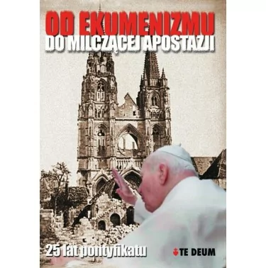 Od ekumenizmu do milczącej apostazji - Bractwo Kapłańskie Św. Piusa X - Te Deum