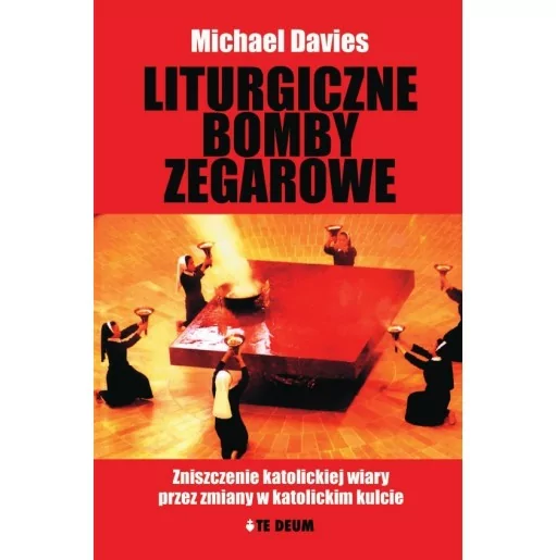 Liturgiczne bomby zegarowe Michael Davies Wydawnictwo Te Deum