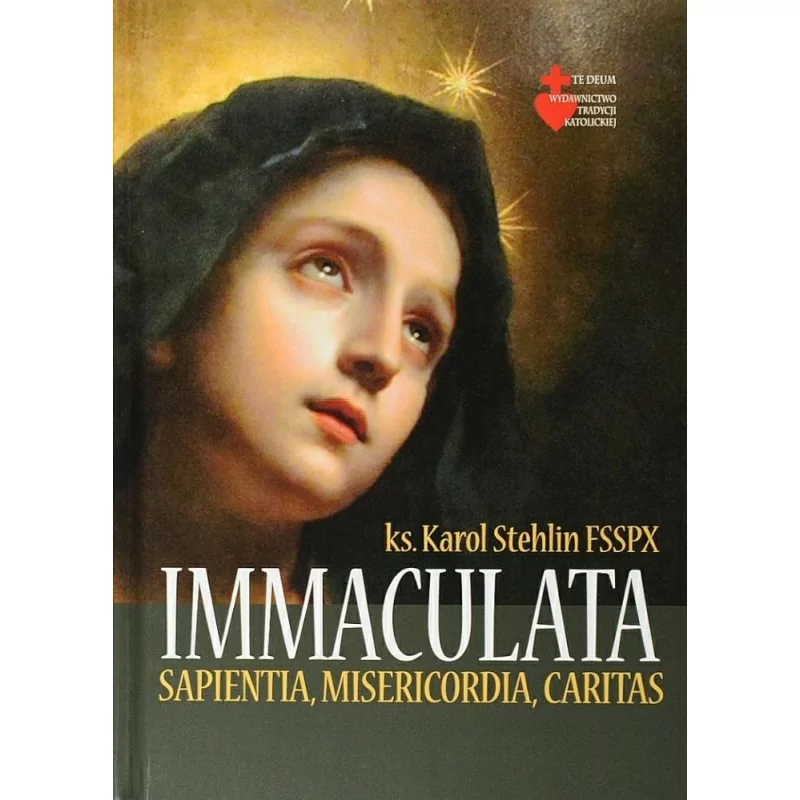 Ks. Karol Stehlin - Rozważania o Matce Bożej. Immaculata - Sapientia, Misericordia, Caritas