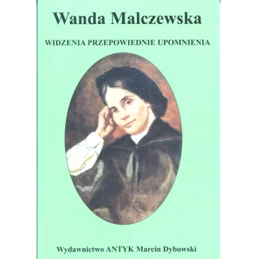 Wanda Malczewska. Widzenia, przepowiednie, upomnienia - ks. Alojzy Majewski