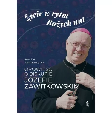 Życie w rytm Bożych nut. Opowieść o biskupie Józefie Zawitkowskim - biografia