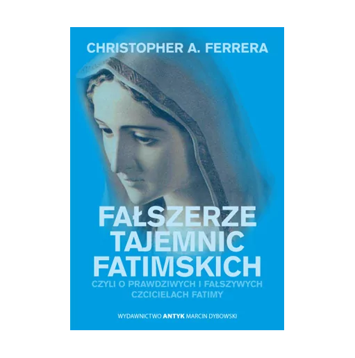 Christopher A Ferrara - Fałszerze Tajemnic Fatimy | Księgarnia FAMILIS