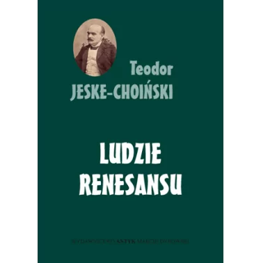 Teodor Jeske-Choiński - Ludzie Renesansu. Sylwetki | Księgarnia Familis