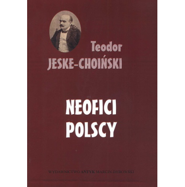 Teodor Jeske-Choiński - Neofici polscy. Materiały historyczne (Reprint)