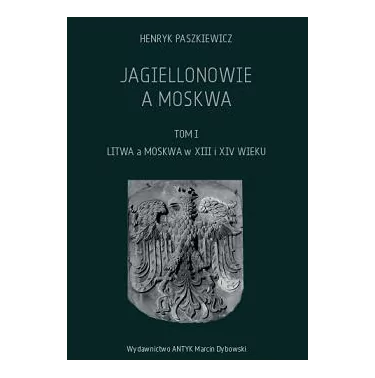 Jagiellonowie a Moskwa tom. 1 - Paszkiewicz Henryk
