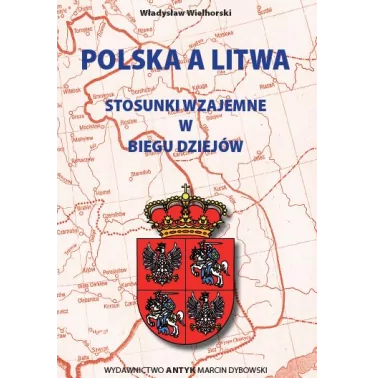 Polska a Litwa. Stosunki wzajemne w biegu dziejów. - Wielhorski Władysław