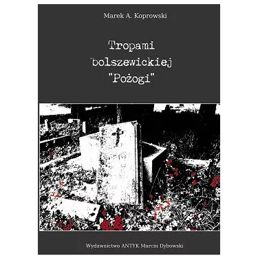 Tropami bolszewickiej "Pożogi" - Marek A. Koprowski