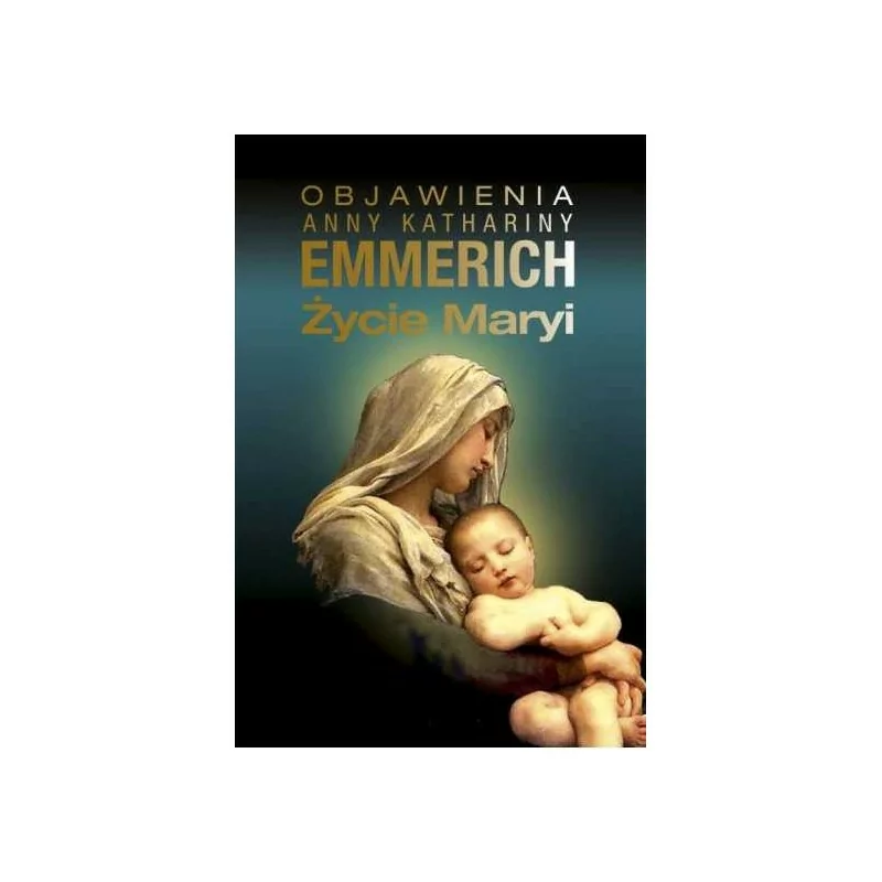 Życie Maryi. Objawienia Anny Kathariny Emmerich | ksiegarnia FAMILIS