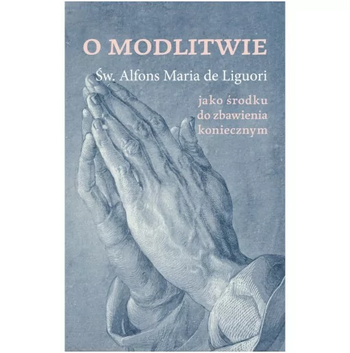 Św Alfons de Liguori - O modlitwie jako środku do zbawienia koniecznym