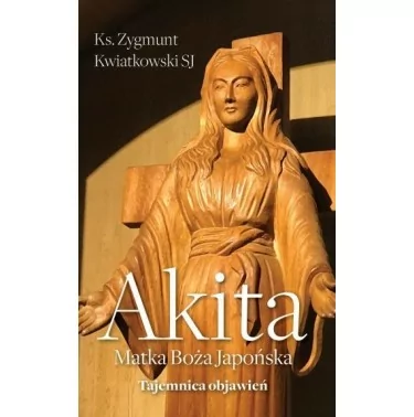 Akita. Matka Boża japońska - Ks. Zygmunt Kwiatkowski SJ |Książki Tradycji Katolickiej|