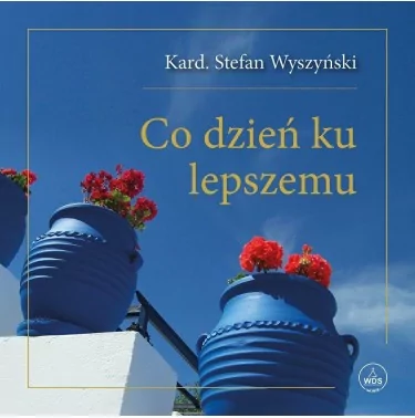 Kardynał Stefan Wyszyński - Co dzień ku lepszemu | Aforyzmy, złote myśli