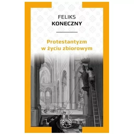 Feliks Koneczny - Protestantyzm w życiu zbiorowym | Księgarnia Tradycji