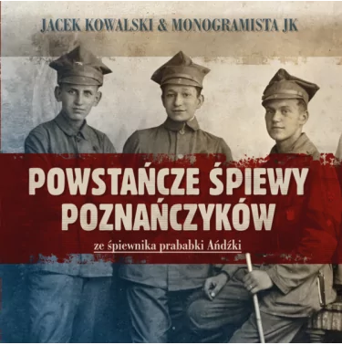 Jacek Kowalski - Powstańcze śpiewy poznańczyków