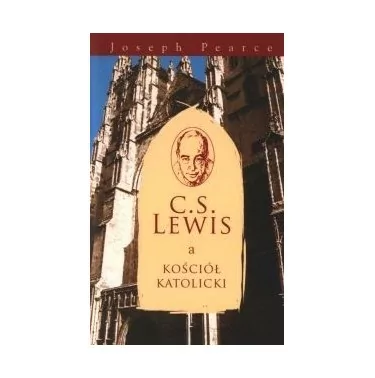 C.S. Lewis a Kościół Katolicki - Joseph Pearce