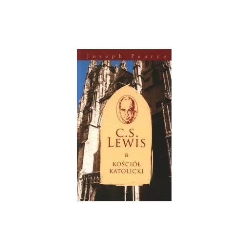 C.S. Lewis a Kościół Katolicki - Joseph Pearce | Księgarnia Familis