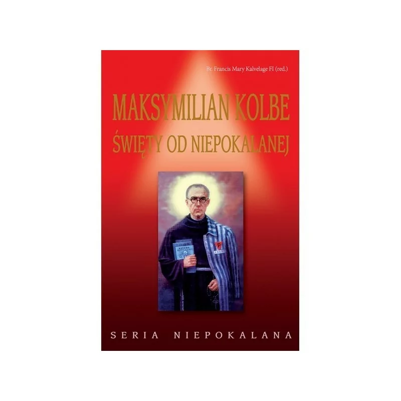 Św. Maksymilian Maria Kolbe - Święty od Niepokalanej
