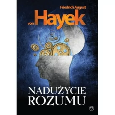 Nadużycie rozumu - Friedrich von Hayek