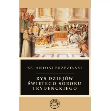 Rys dziejów świętego Soboru Trydenckiego - Antoni Brzeziński