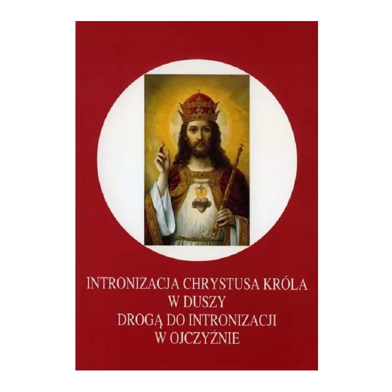 Intronizacja Chrystusa Króla w duszy drogą do Intronizacji w Ojczyźnie - Kazimierz Dobrzycki