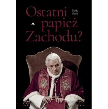 Benedykt XVI. Ostatni papież zachodu - Giulio Meotti | Księgarnia katolicka