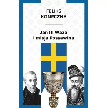 Feliks Koneczny - Jan III Waza i misja Possewina | Księgarnia Familis