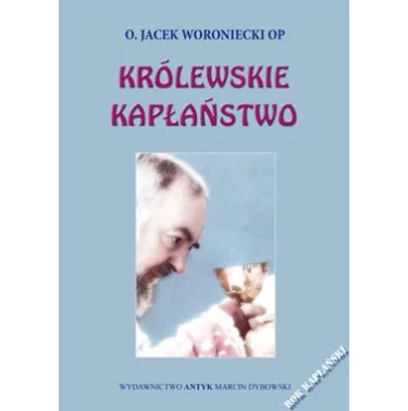 Królewskie kapłaństwo. Studium o powołaniu i wychowaniu kapłana katolickiego - o. Jacek Woroniecki