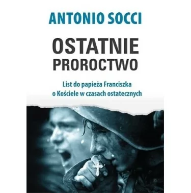 Antonio Socci - Ostatnie proroctwo List do papieża Franciszka