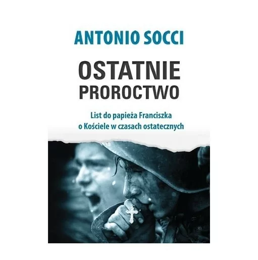 Antonio Socci - Ostatnie proroctwo List do papieża Franciszka