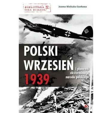 Polski wrzesień 1939 i planowa eksterminacja narodu polskiego – Joanna Wieliczka-Szarkowa
