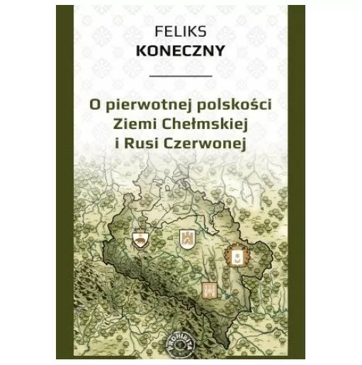 Feliks Koneczny - O polskości Ziemi Chełmskiej i Rusi Czerwonej