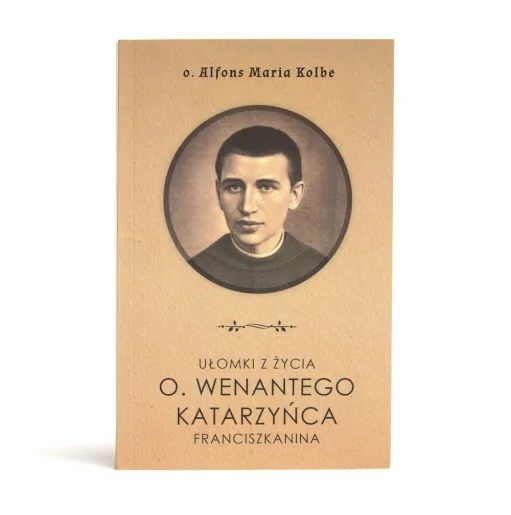 Ułomki z życia o Wenantego Katarzyńca | o Alfons Maria Kolbe