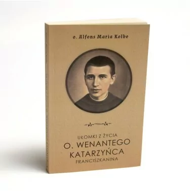 Ułomki z życia o Wenantego Katarzyńca | o Alfons Maria Kolbe