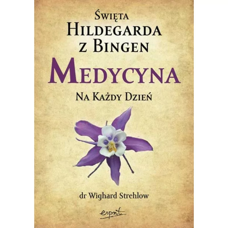 Św. Hildegarda z Bingen. Medycyna na każdy dzień - dr. Wighard Strehlow - Esprit
