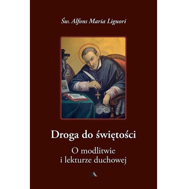 Droga do świętości, cz. III. O modlitwie i lekturze duchowej - św. Alfons Maria Liguri