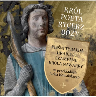 Król, Poeta, Rycerz Boży: Tybald, hrabia Szampanii - Jacek Kowals