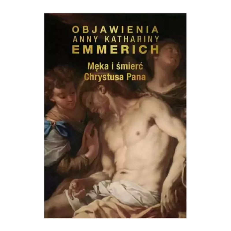 Męka i śmierć Chrystusa Pana bł.Anna Katharina Emmerich
